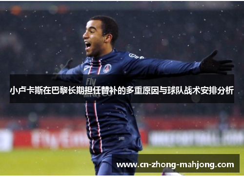 小卢卡斯在巴黎长期担任替补的多重原因与球队战术安排分析