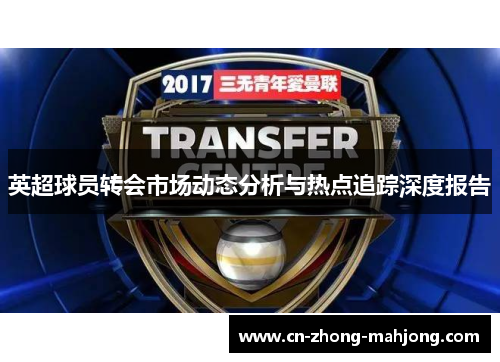 英超球员转会市场动态分析与热点追踪深度报告