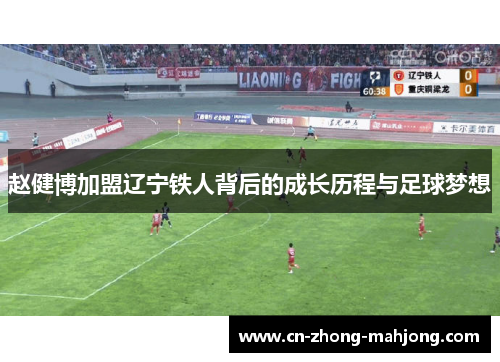 赵健博加盟辽宁铁人背后的成长历程与足球梦想