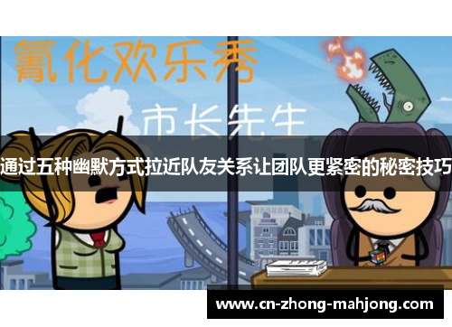 通过五种幽默方式拉近队友关系让团队更紧密的秘密技巧