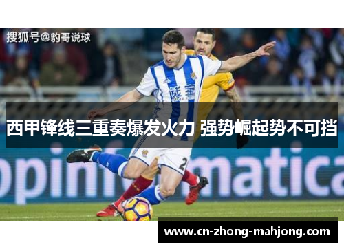 西甲锋线三重奏爆发火力 强势崛起势不可挡